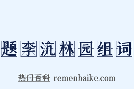 题李沆林园组词是什么意思的图片
